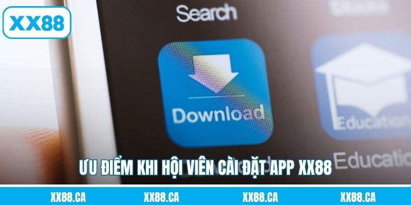 Ưu điểm khi hội viên cài đặt app XX88